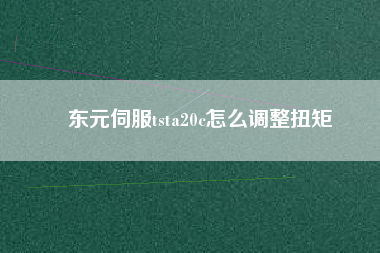 東元伺服tsta20c怎么調(diào)整扭矩