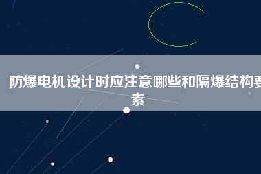 防爆電機設計時應注意哪些和隔爆結構要素