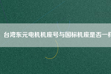 臺灣東元電機機座號與國標機座是否一樣