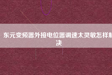 東元變頻器外接電位器調速太靈敏怎樣解決