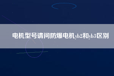 電機型號請問防爆電機yb2和yb3區別