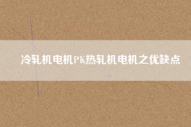 冷軋機電機PK熱軋機電機之優缺點